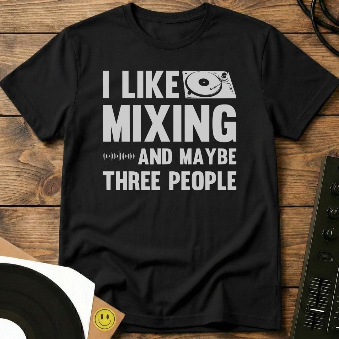 I Like Mixing And Maybe Three People T-Shirt