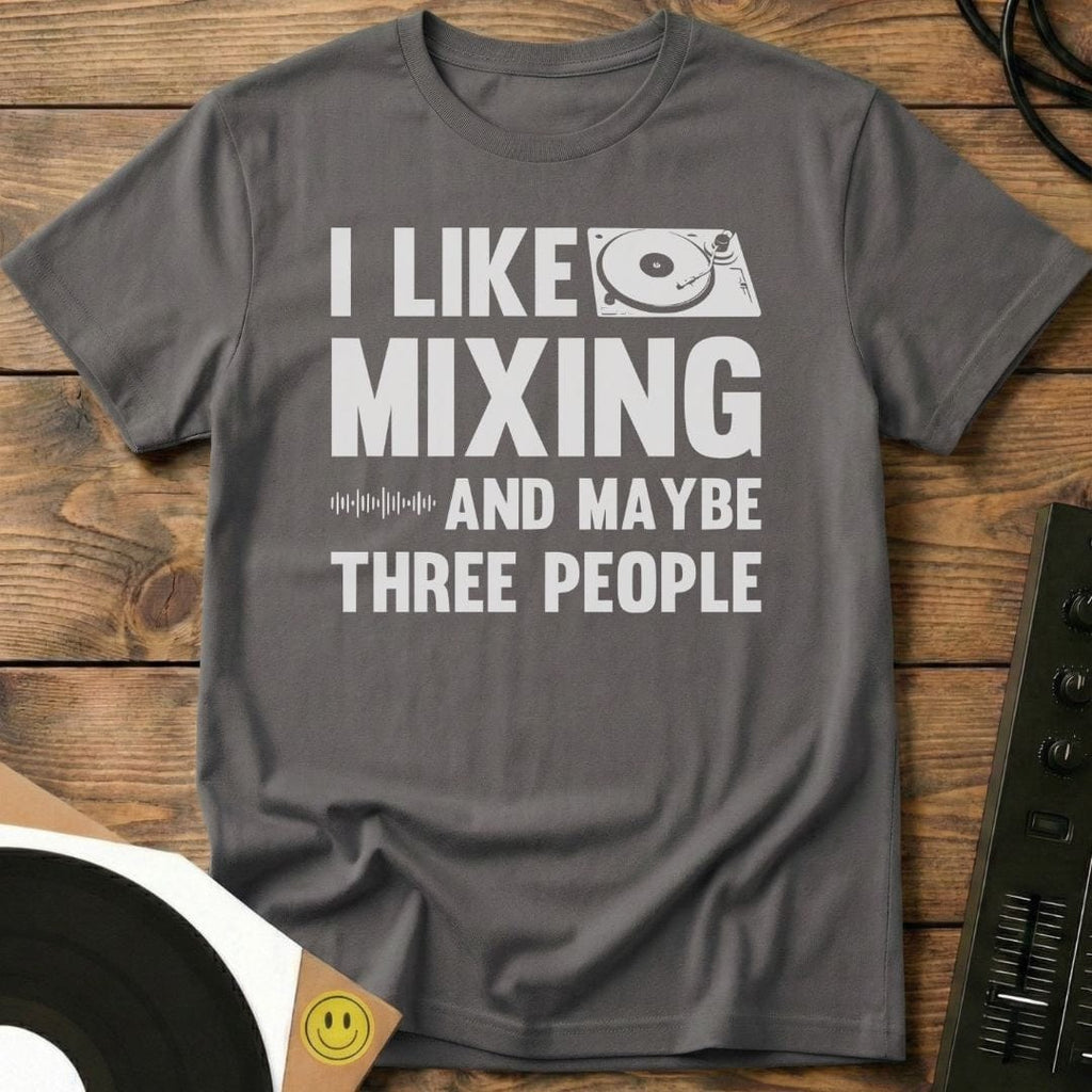 I Like Mixing And Maybe Three People T-Shirt