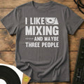 I Like Mixing And Maybe Three People T-Shirt