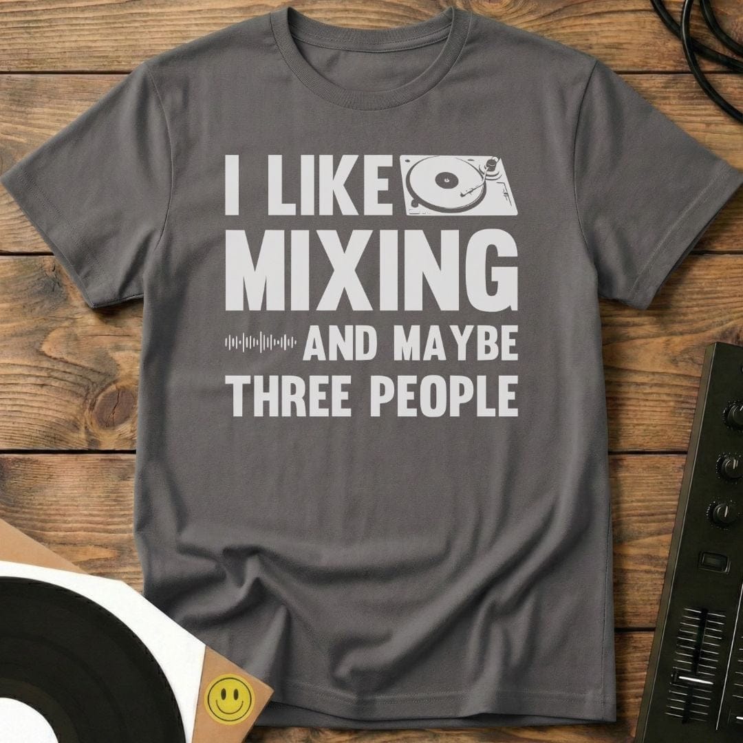 I Like Mixing And Maybe Three People T-Shirt