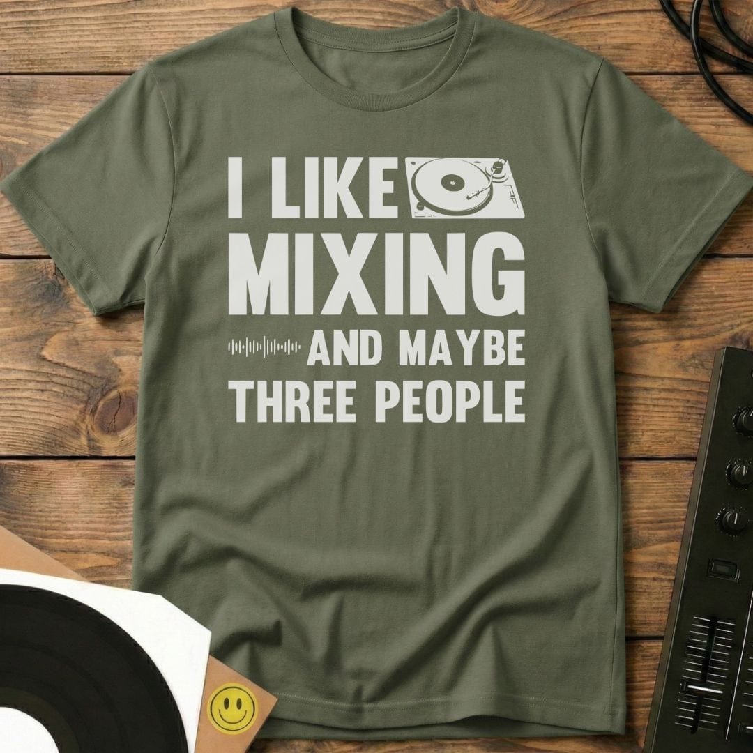 I Like Mixing And Maybe Three People T-Shirt