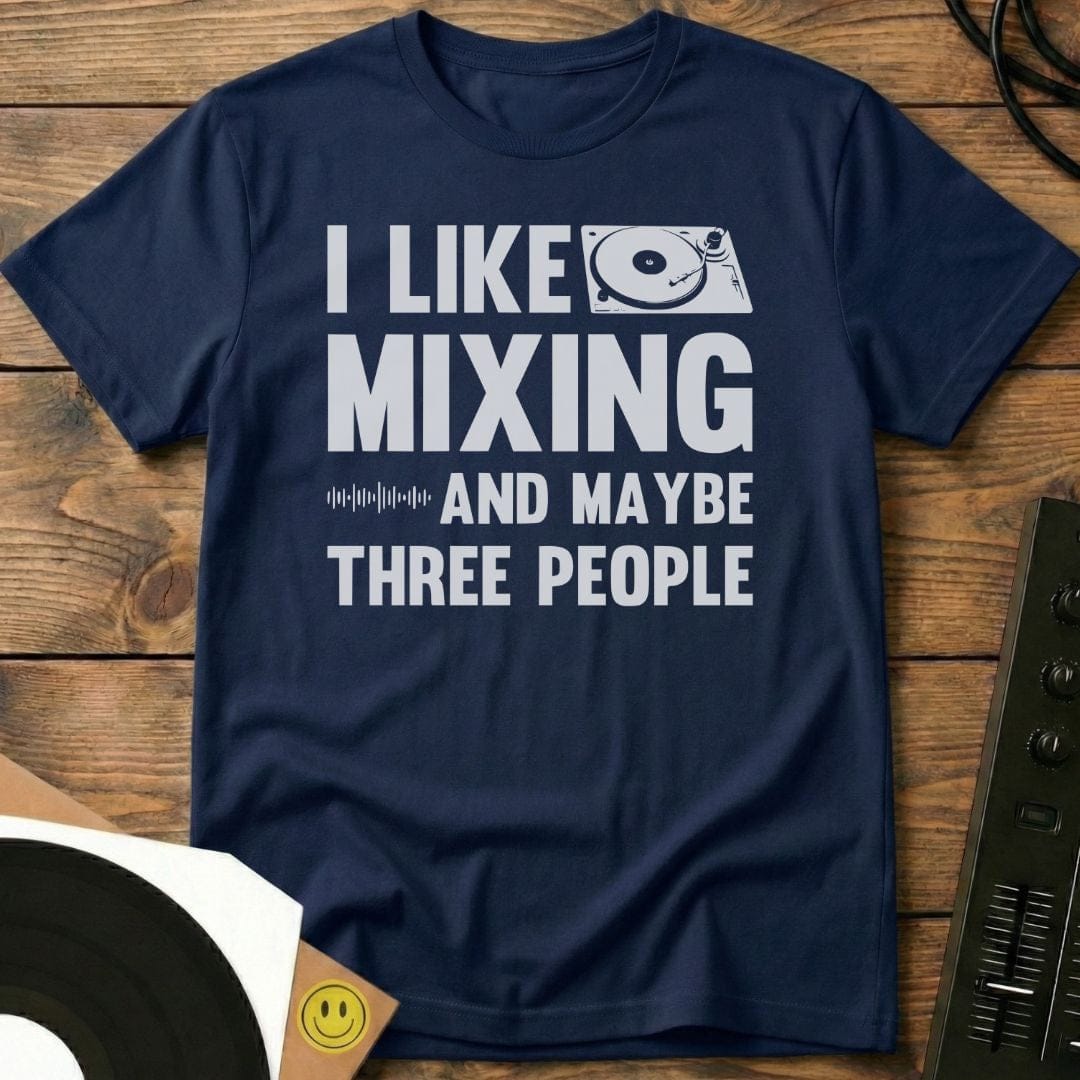 I Like Mixing And Maybe Three People T-Shirt
