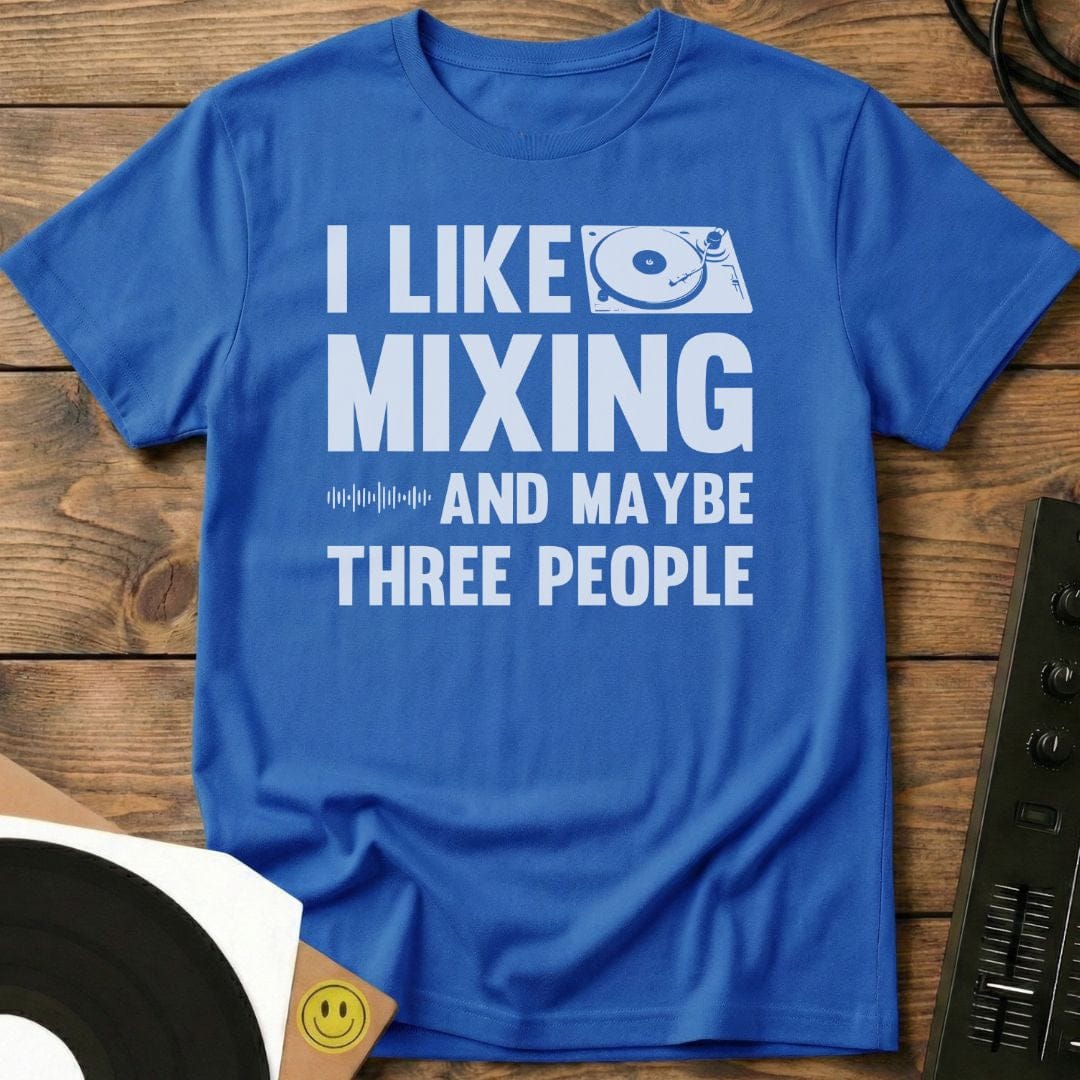 I Like Mixing And Maybe Three People T-Shirt